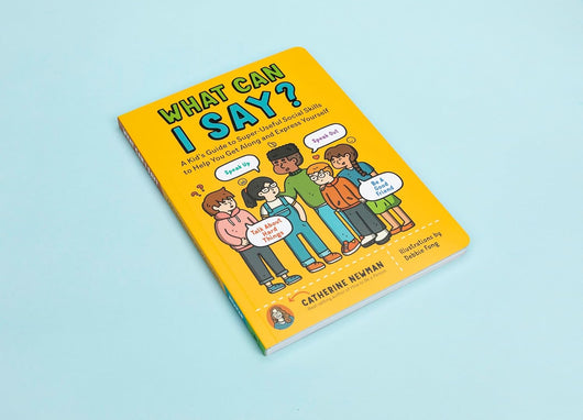 What Can I Say? A Kid’s Guide to Super-Useful Social Skills